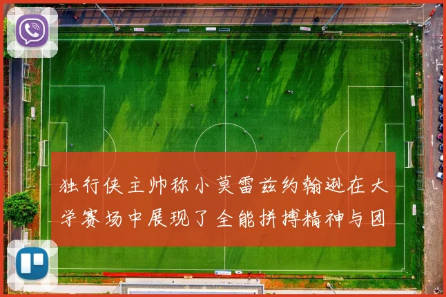 独行侠主帅称小莫雷兹约翰逊在大学赛场中展现了全能拼搏精神与团队奉献精神