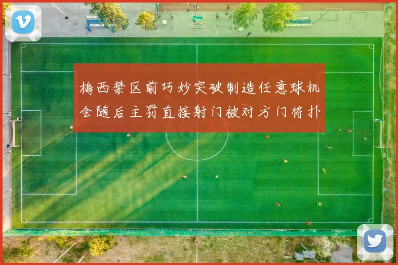 梅西禁区前巧妙突破制造任意球机会随后主罚直接射门被对方门将扑出