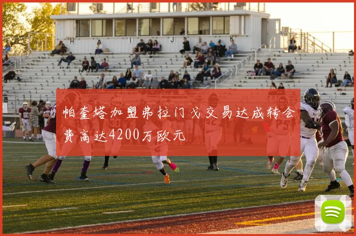 帕奎塔加盟弗拉门戈交易达成转会费高达4200万欧元