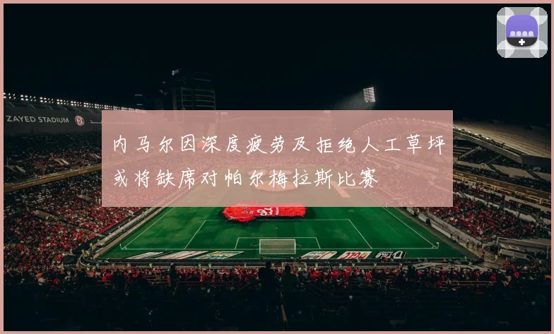 内马尔因深度疲劳及拒绝人工草坪或将缺席对帕尔梅拉斯比赛